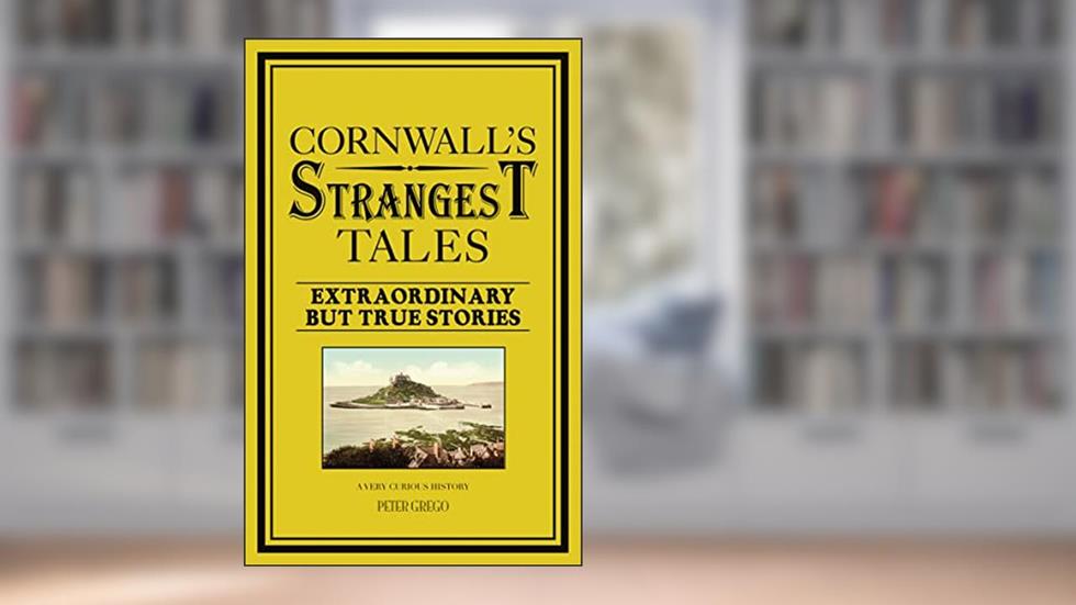 Cornwall's Strangest Tales: Extraordinary but true stories, written by Peter Grego