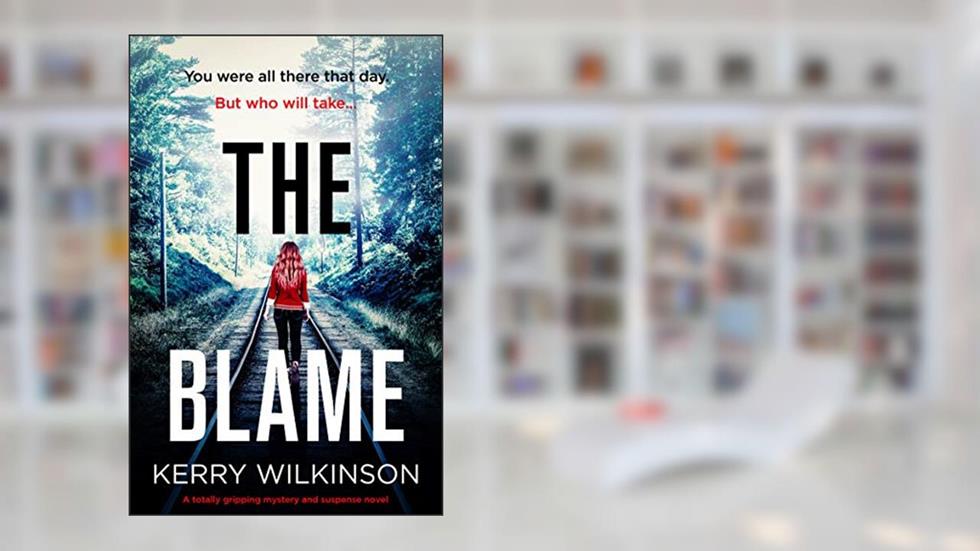 The Blame: A totally gripping mystery and suspense novel, written by Kerry Wilkinson