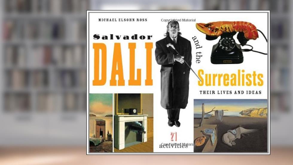 Salvador Dalí and the Surrealists: Their Lives and Ideas, 21 Activities (For Kids series), written by Michael Elsohn Ross