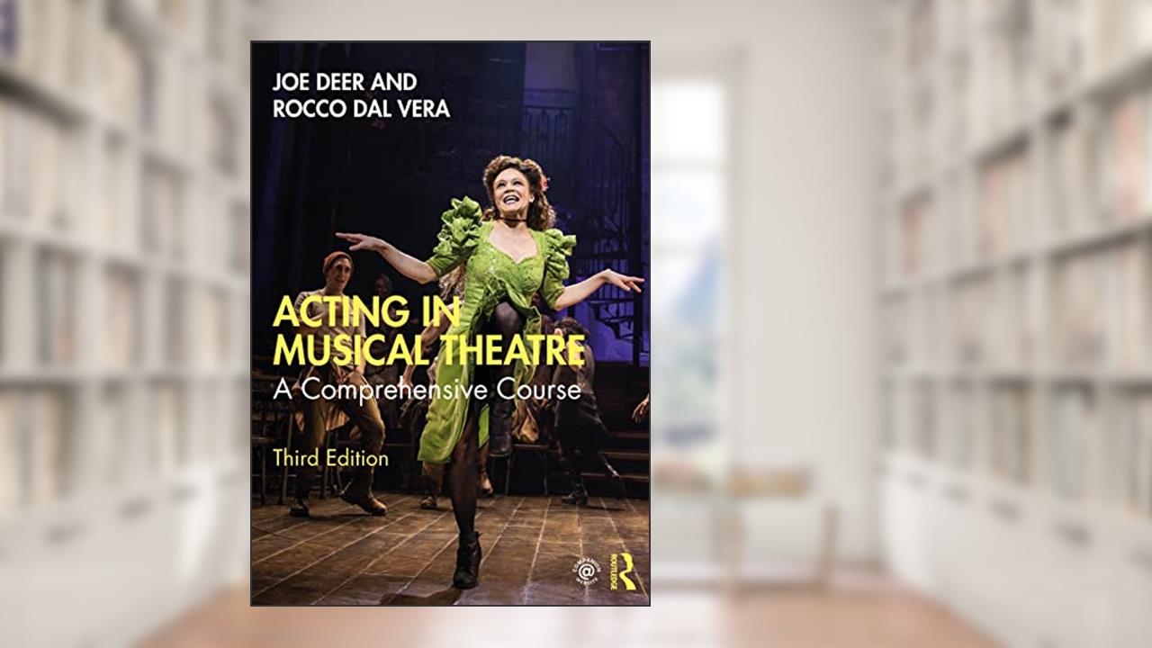 Acting in Musical Theatre: A Comprehensive Course, written by Joe Deer; Rocco Dal Vera