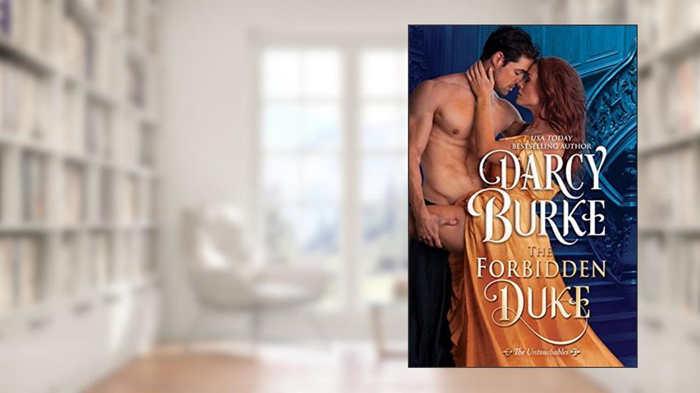 The Forbidden Duke (The Untouchables Book 1), written by Darcy Burke