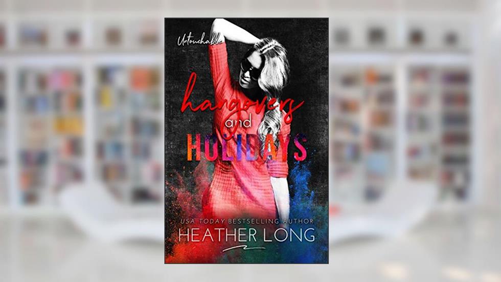 Hangovers and Holidays (Untouchable Book 5), written by Heather Long