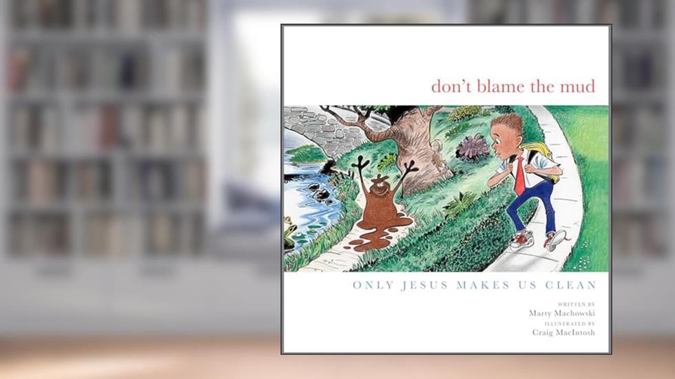 Don't Blame the Mud: Only Jesus Makes Us Clean, written by Marty Machowski