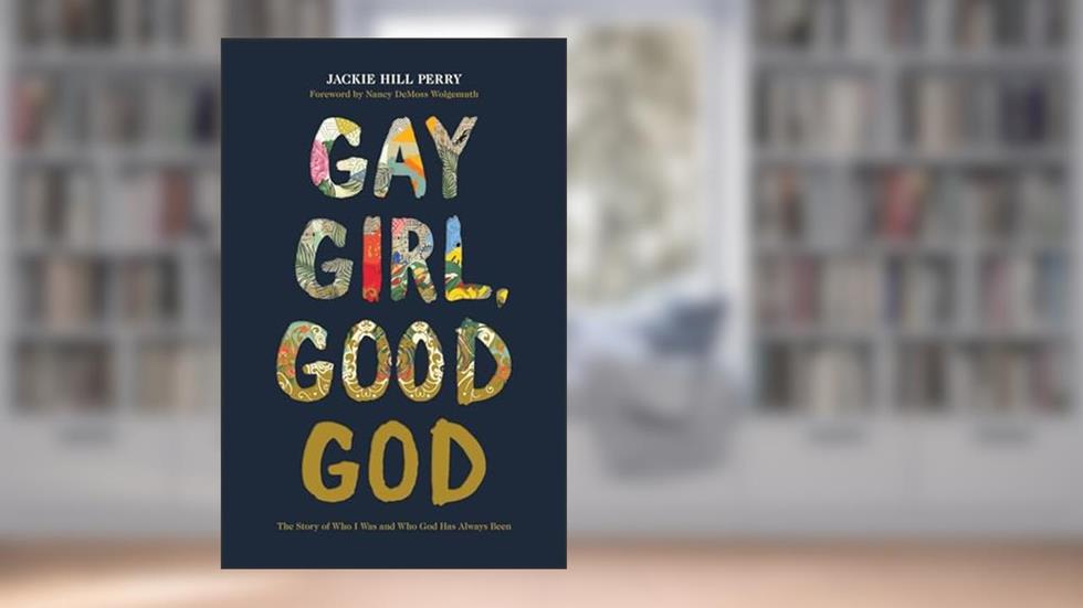 Gay Girl, Good God: The Story of Who I Was, and Who God Has Always Been, written by Jackie Hill Perry
