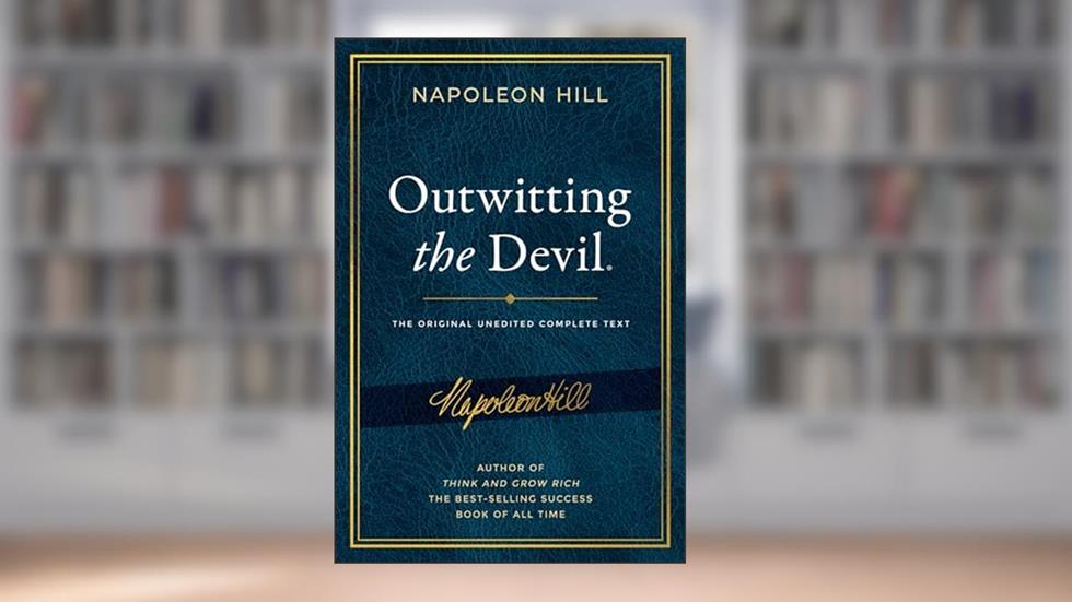 Outwitting the Devil: The Complete Text, Reproduced from Napoleon Hill's Original Manuscript (Official Publication of the Napoleon Hill Foundation), written by Napoleon Hill