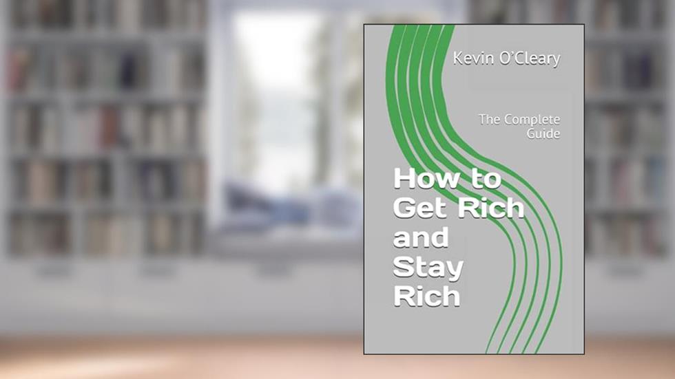 How to Get Rich and Stay Rich: The Complete Guide (BS Books), written by Kevin O'Cleary