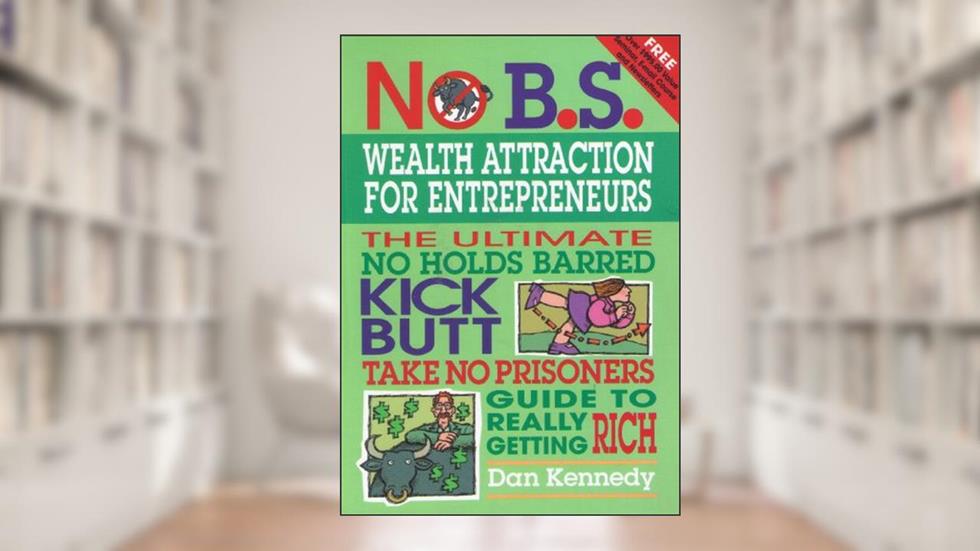 No B.S. Wealth Attraction for Entrepreneurs, written by Dan Kennedy