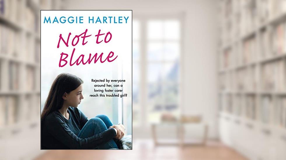 Not To Blame: Rejected by everyone, can loving foster carer Maggie reach a troubled girl? (A Maggie Hartley Foster Carer Story Book 16), written by Maggie Hartley