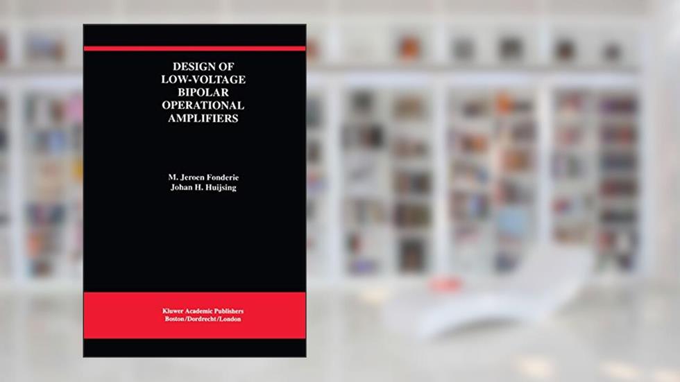 Design of Low-Voltage Bipolar Operational Amplifiers (The Springer International Series in Engineering and Computer Science), written by M. Jeroen Jeroen Fonderie; Johan Huijsing