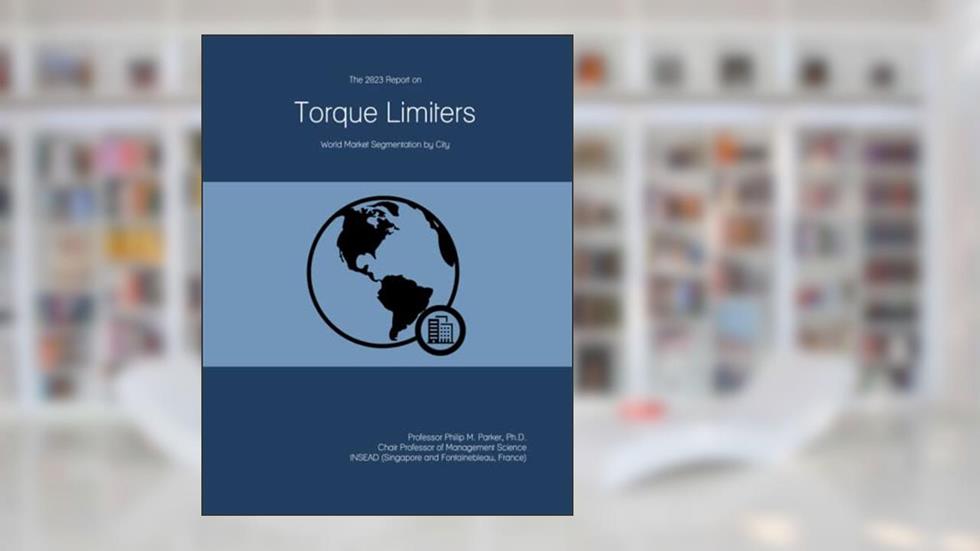 The 2023 Report on Torque Limiters: World Market Segmentation by City, written by Prof Philip M. Parker Ph.D.