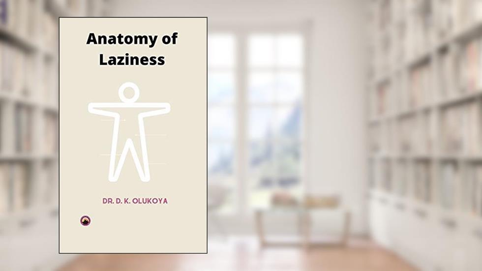 Anatomy of Laziness (Sermon Series), written by Dr. D. K. Olukoya