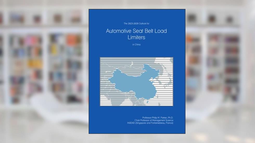The 2023-2028 Outlook for Automotive Seat Belt Load Limiters in China, written by Prof Philip M. Parker Ph.D.