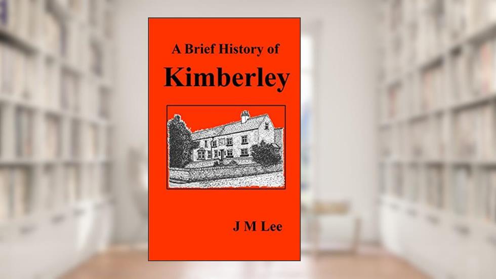 A Brief History of Kimberley (Brief Histories, North Nottingham Book 1), written by J M Lee