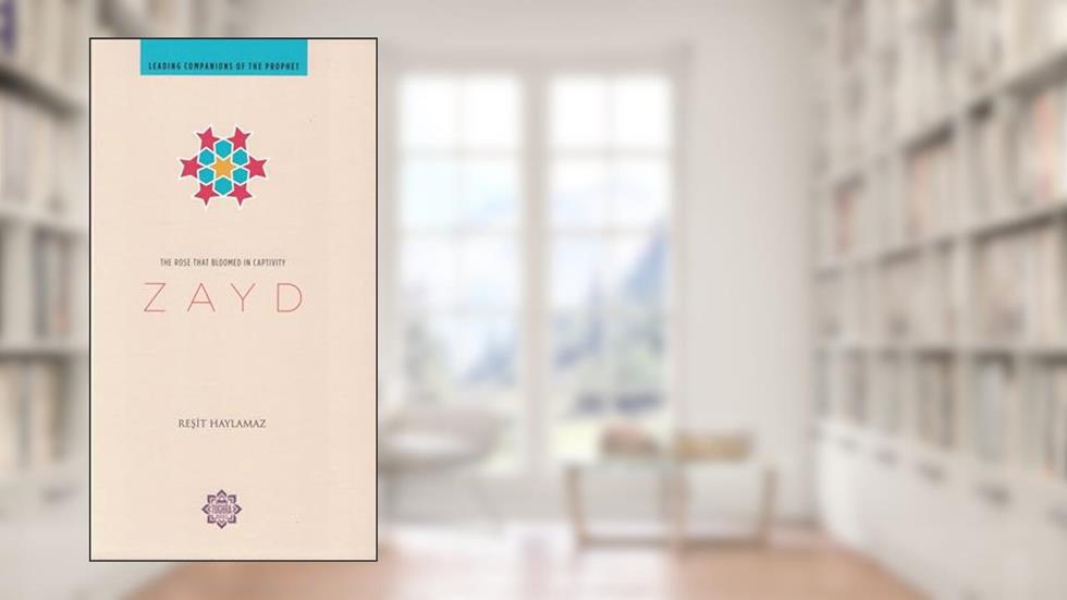 Zayd: The Rose that Bloomed in Captivity (Leading Companions of the Prophet), written by Resit Haylamaz