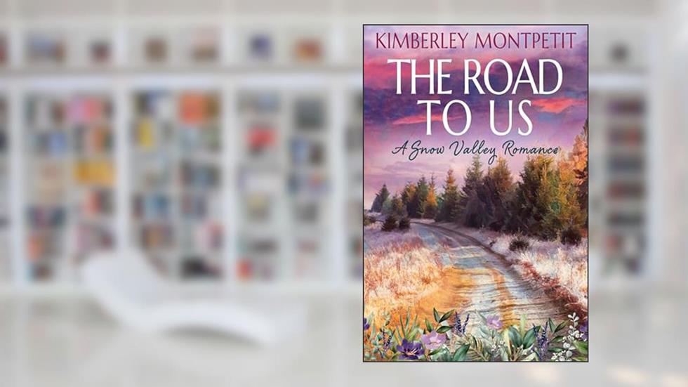 THE ROAD TO US: Sweet Small-Town Romance (A Snow Valley Romance Book 5), written by Kimberley Montpetit