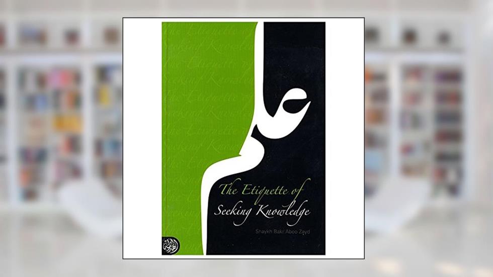 The Etiquettes Of Seeking Knowledge BY Shaykh BAkr Aboo Zayd, written by Bakr Abu Zayd