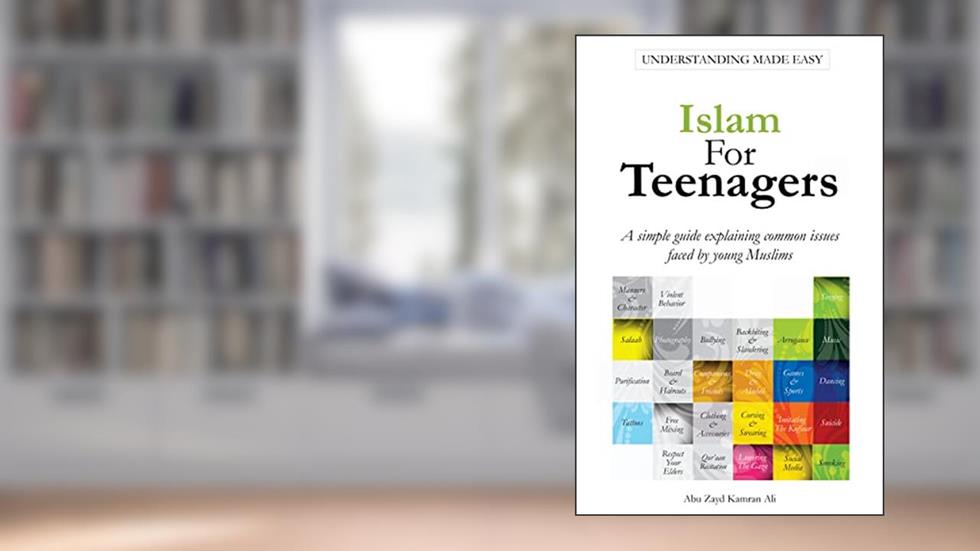 Islam For Teenagers: A simple guide explaining common issues faced by young Muslims., written by Kamran Ali; Abu Zayd