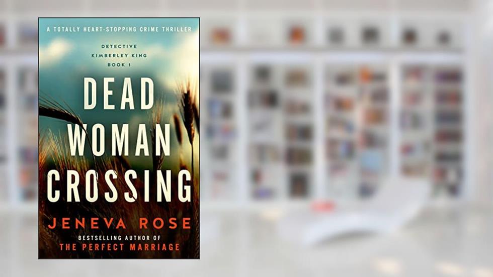 Dead Woman Crossing: A totally heart-stopping crime thriller (Detective Kimberley King Book 1), written by Jeneva Rose