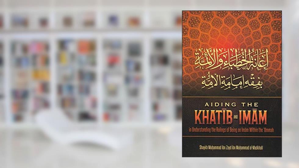 Aiding The Khatib And Imam, written by Shaykh Muhammad ibn Zayd ibn Muhammad al-Madkhali