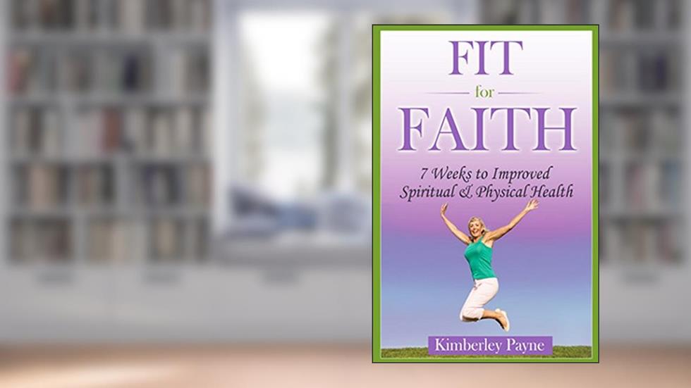 Fit for Faith: 7 weeks to improved spiritual and physical health (Health & Faith Matters Book 1), written by Kimberley Payne