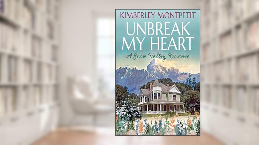 UNBREAK MY HEART: Sweet Small-Town Romance (A Snow Valley Romance Book 4), written by Kimberley Montpetit