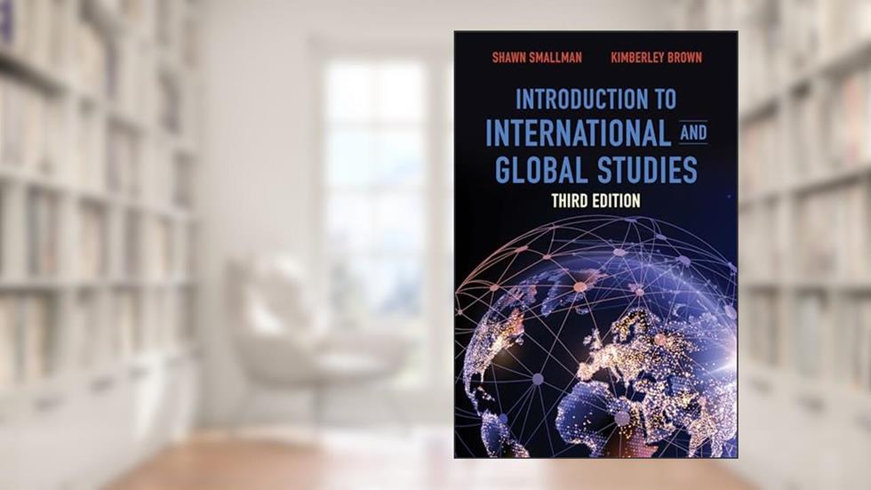 Introduction to International and Global Studies, Third Edition, written by Shawn C. Smallman; Kimberley Brown