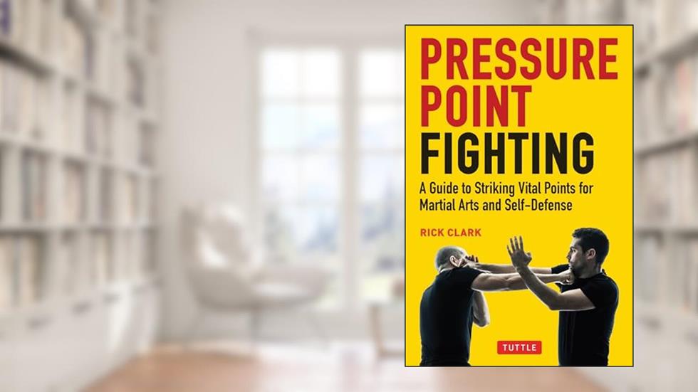 Pressure Point Fighting: A Guide to Striking Vital Points for Martial Arts and Self-Defense, written by Rick Clark