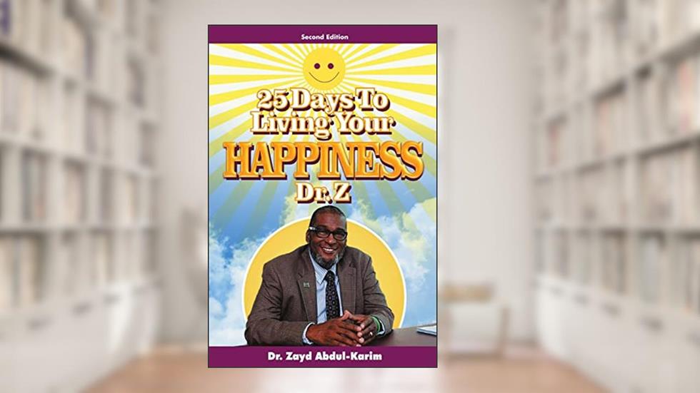 25 Days to Living Your Happiness, written by Dr. Zayd Abdul-Karim