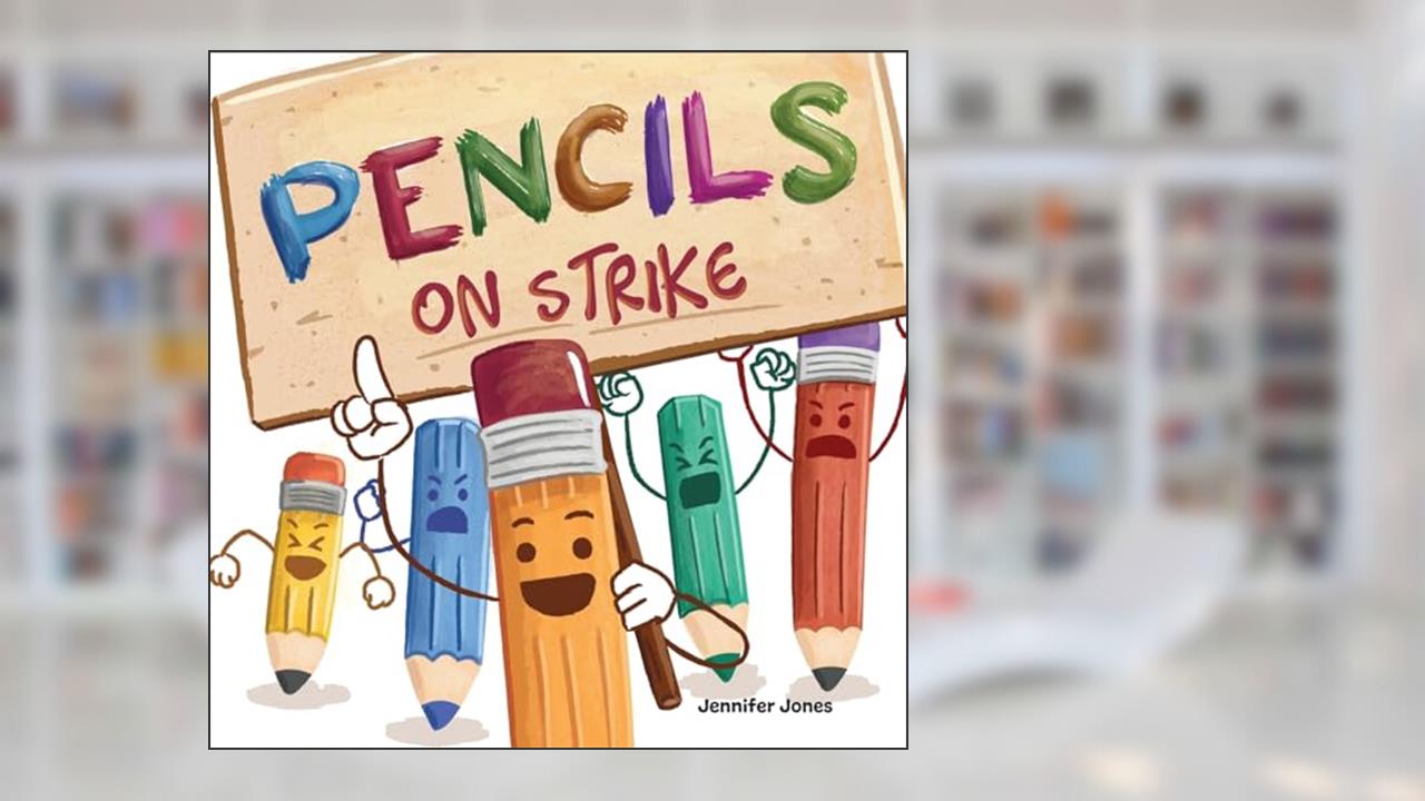 Pencils on Strike: A Funny, Rhyming, Read Aloud Kid's Book For Preschool, Kindergarten, 1st grade, 2nd grade, 3rd grade, 4th grade, or Early Readers, written by Jennifer Jones