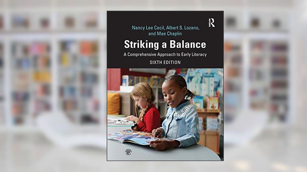 Striking a Balance: A Comprehensive Approach to Early Literacy, written by Nancy L. Cecil; Albert Lozano; Mae Chaplin