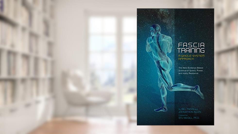 Fascia Training: A Whole-System Approach, written by Bill Parisi; Johnathon Allen
