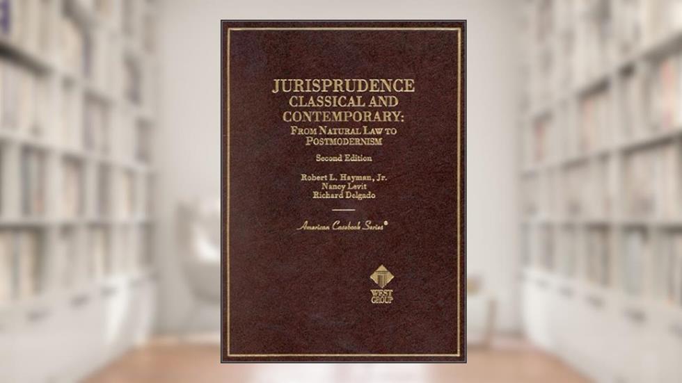 Jurisprudence, Classical and Contemporary: From Natural Law to Postmodernism (Coursebook), written by Robert Hayman Jr; Nancy Levit; Richard Delgado
