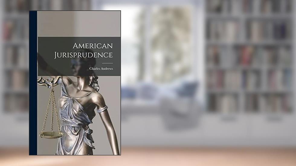 American Jurisprudence, written by Charles Andrews