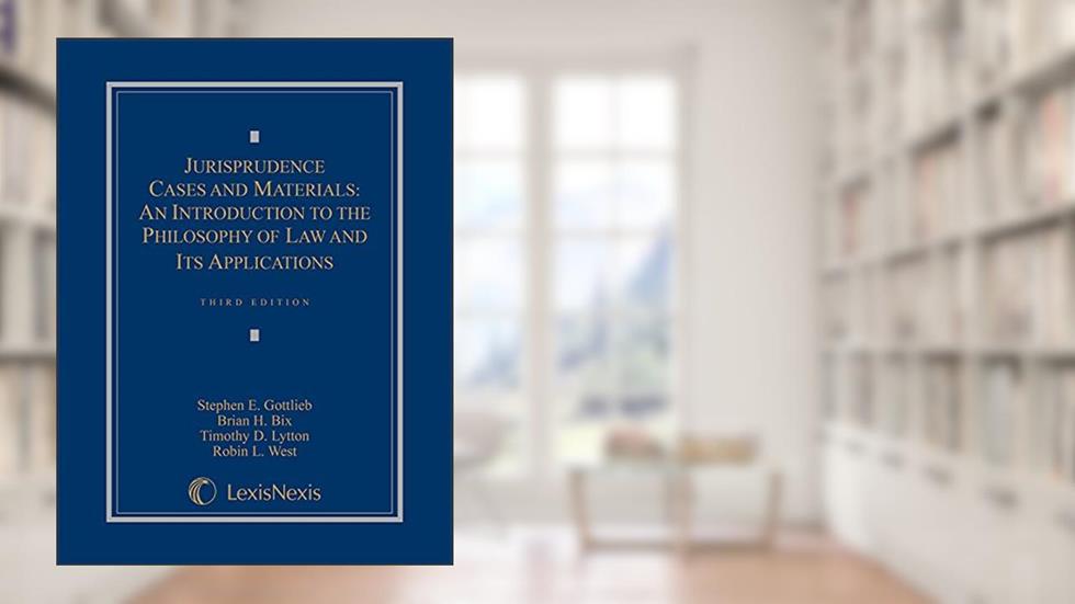 Jurisprudence Cases and Materials: An Introduction to the Philosophy of Law and Its Applications, written by Stephen Gottlieb; Brian Bix; Timothy Lytton; Robin West