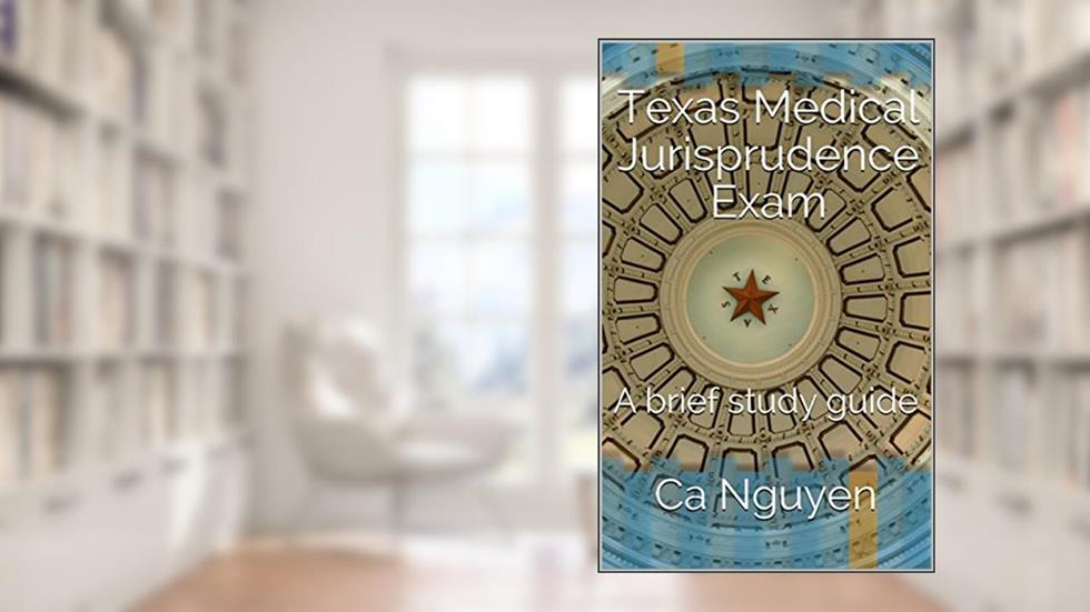 Texas Medical Jurisprudence Exam: A brief study guide, written by Ca Nguyen