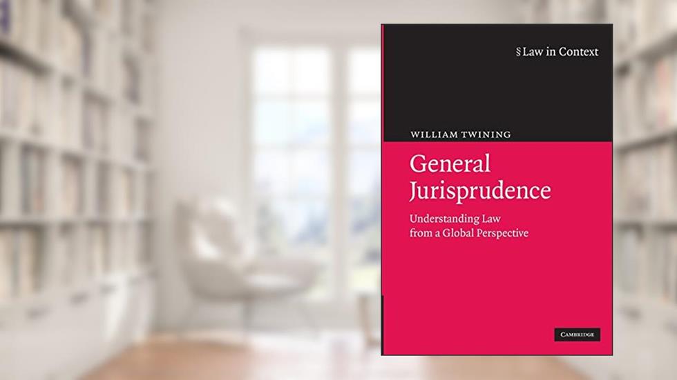 General Jurisprudence: Understanding Law From A Global Perspective (Law in Context), written by William Twining