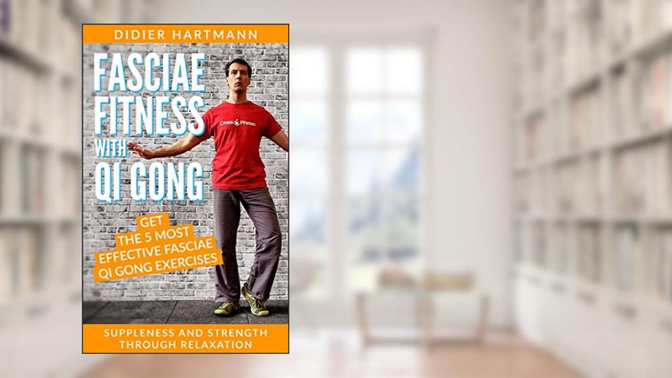 Fasciae Fitness with Qi Gong: Suppleness and strength through relaxation, written by Didier Hartmann
