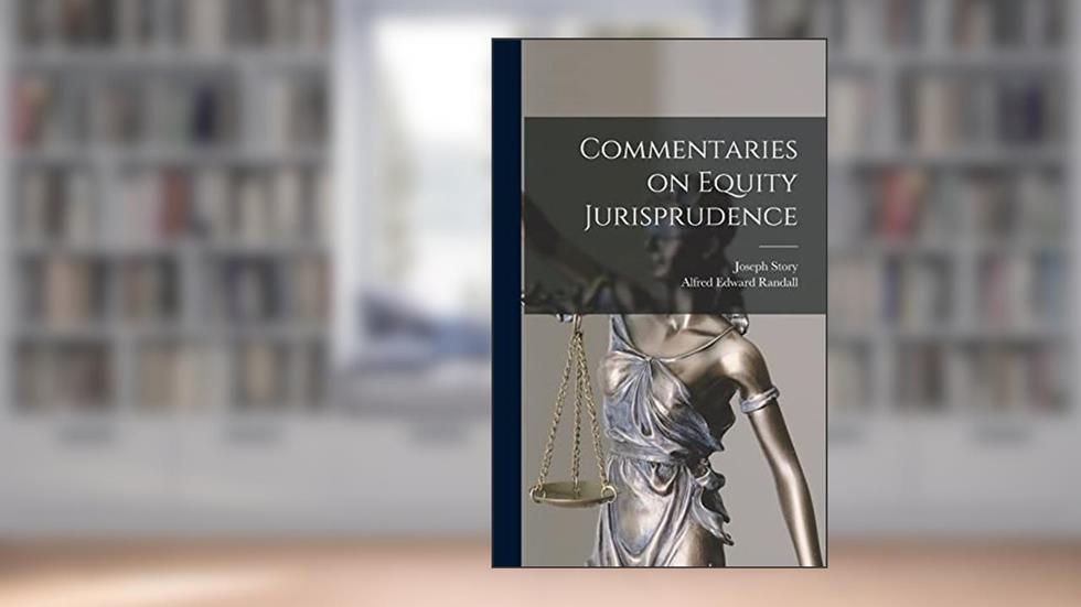 Commentaries on Equity Jurisprudence, written by Joseph Story; Alfred Edward Randall