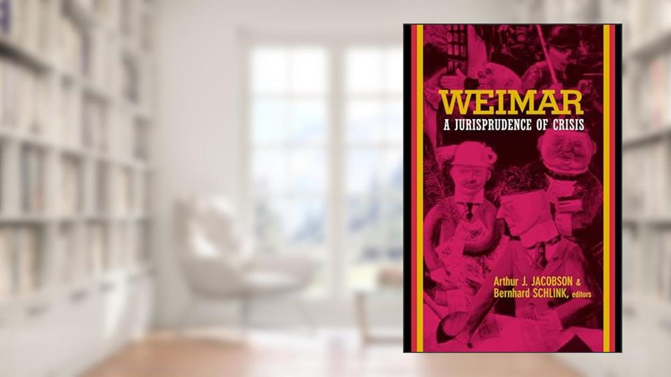 Weimar: A Jurisprudence of Crisis, written by Arthur Jacobson; Bernhard Schlink