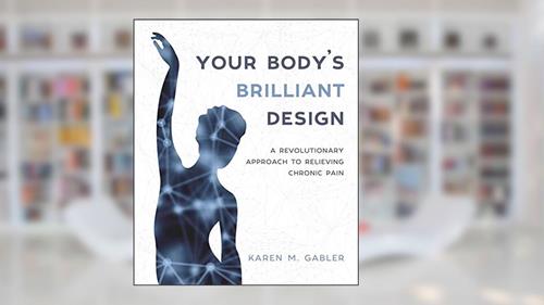 Cover from Your Body's Brilliant Design: A Revolutionary Approach to Relieving Chronic Pain, written by Karen M Gabler
