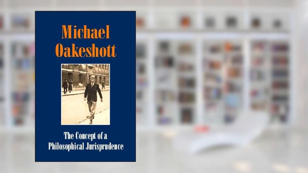 Concept of a Philosophical Jurisprudence: Essays and Reviews, 1926-51 (Michael Oakeshott Selected Writings), written by Late Professor of Philosophy and Fellow Michael Oakeshott