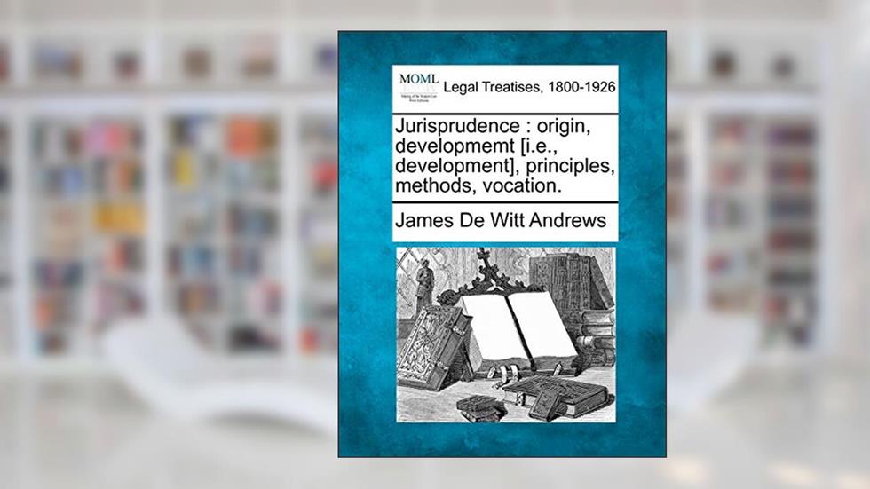 Jurisprudence: Origin, Developmemt [i.E., Development], Principles, Methods, Vocation., written by James De Witt Andrews