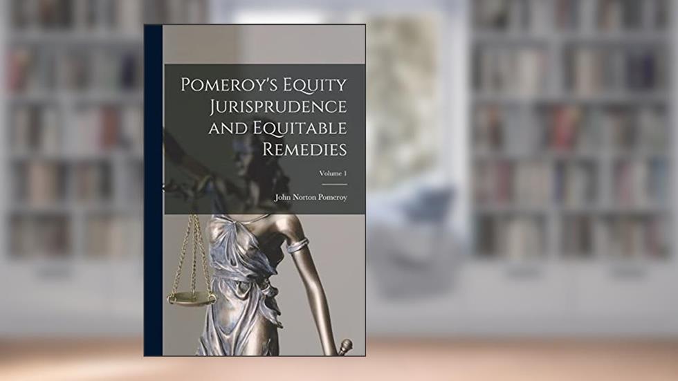 Pomeroy's Equity Jurisprudence and Equitable Remedies; Volume 1, written by John Norton Pomeroy