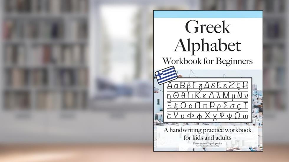 Greek Alphabet Workbook for Beginners: A handwriting practice workbook for kids and adults, written by Konstantinos Papadopoulos