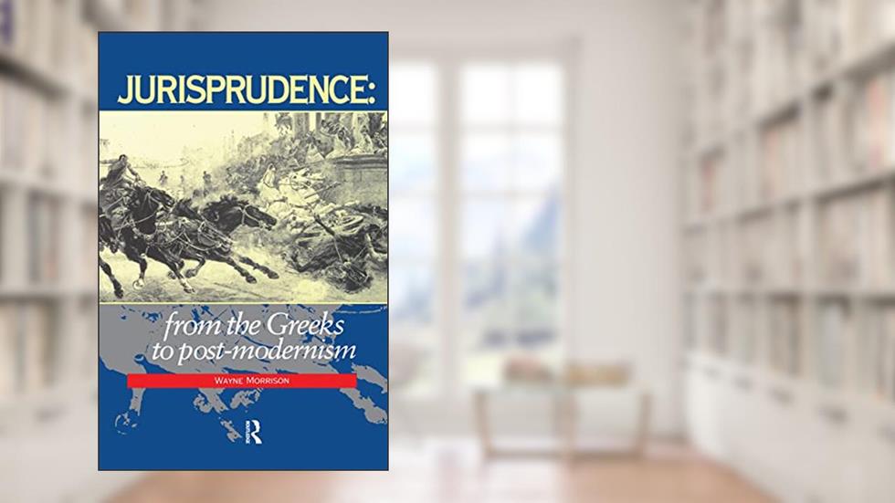 Jurisprudence: From The Greeks To Post-Modernity, written by Wayne Morrison