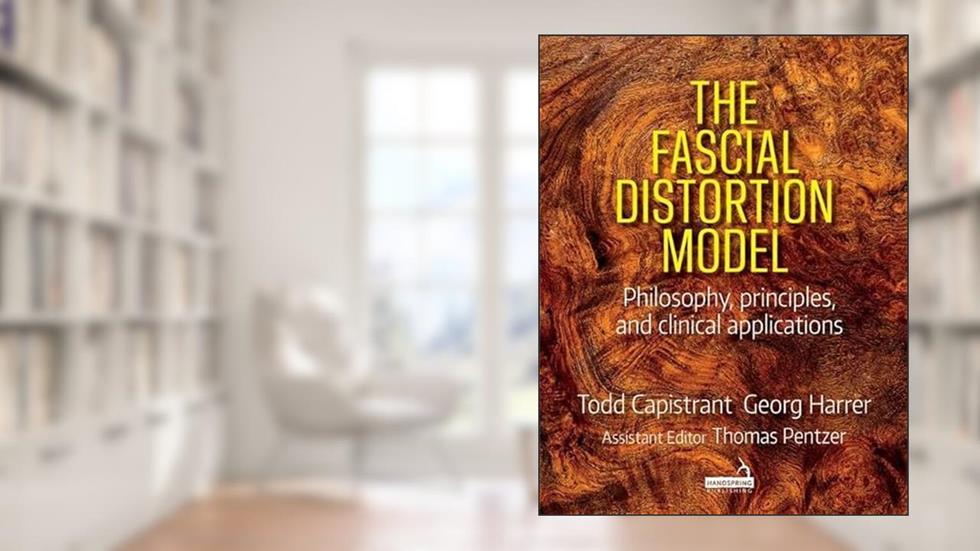 The Fascial Distortion Model: Philosophy, Principles and Clinical Applications, written by Todd Capistrant; Georg Harrer; Thomas Pentzer