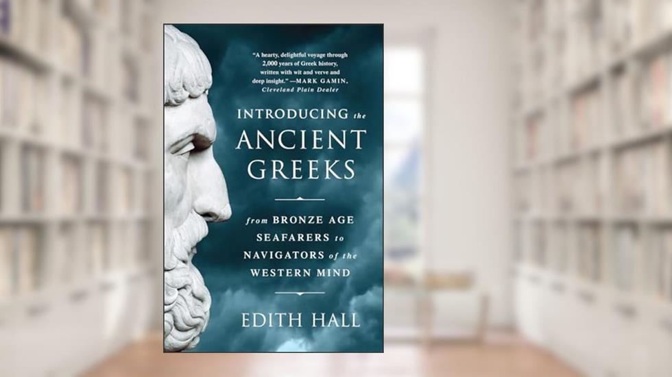 Introducing the Ancient Greeks: From Bronze Age Seafarers to Navigators of the Western Mind, written by Edith Hall