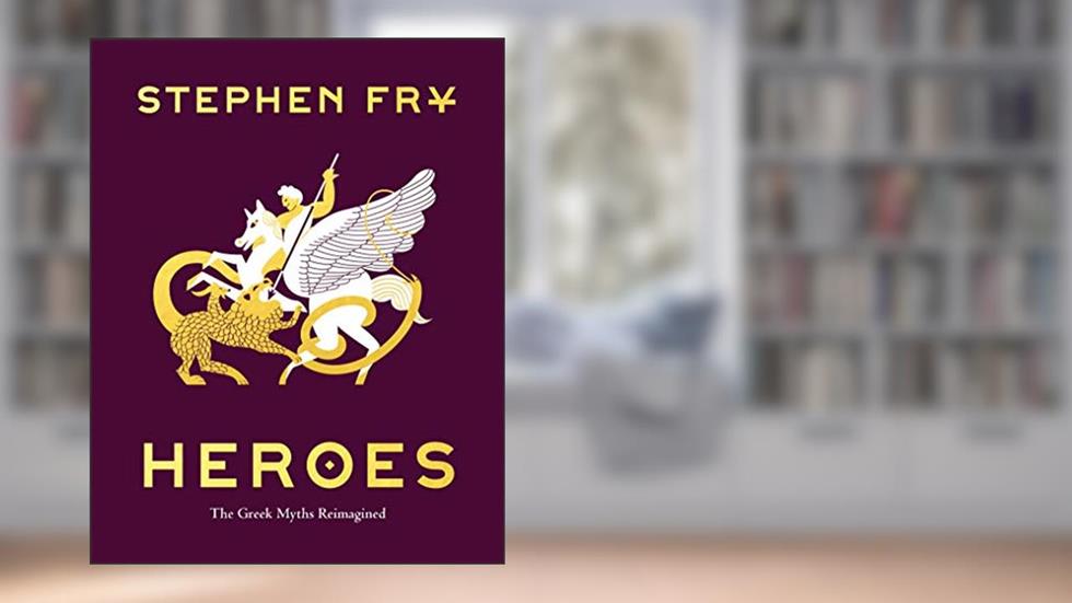 Heroes: The Greek Myths Reimagined (Stephen Fry's Greek Myths Book 2), written by Stephen Fry