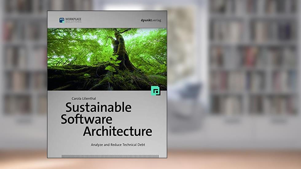 Sustainable Software Architecture: Analyze and Reduce Technical Debt, written by Carola Lilienthal