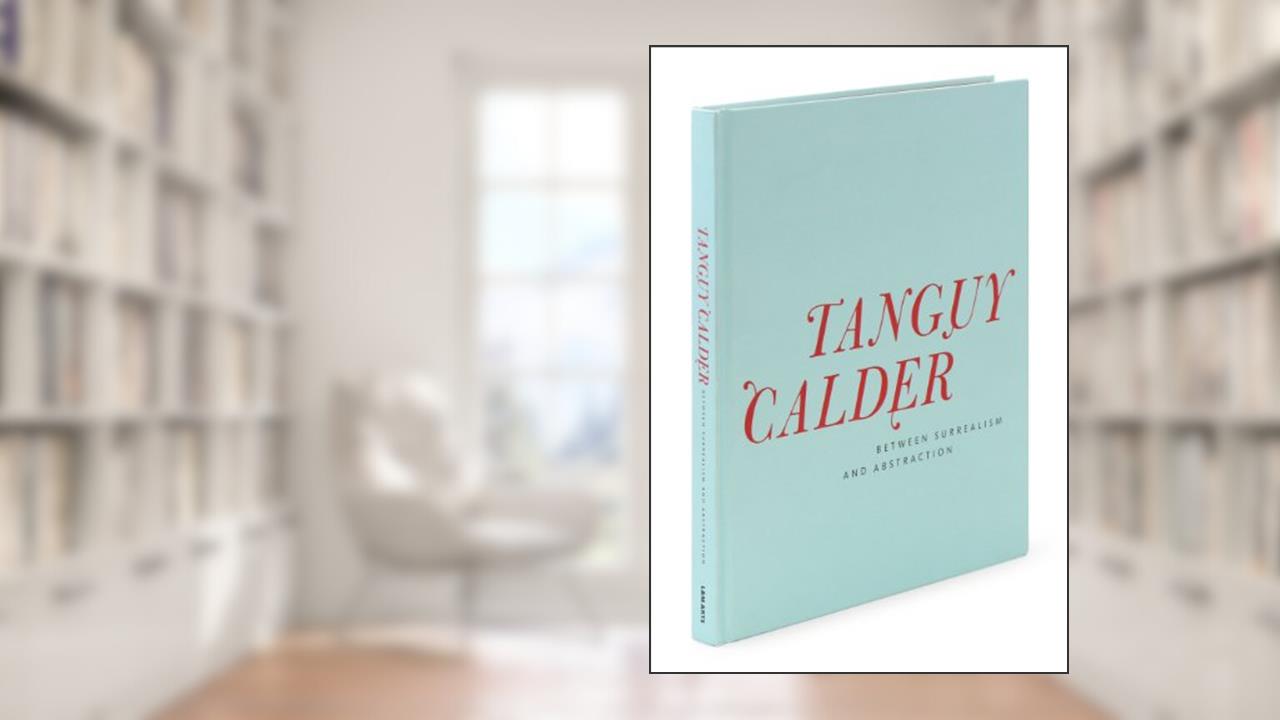 Yves Tanguy & Alexander Calder: Between Surrealism and Abstraction (L&M ARTS), written by Susan Davidson